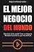 El Mejor Negocio del Mundo:...