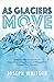 As Glaciers Move: Selected ...