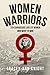 Women Warriors: Ten Courageous Lives of Women Who Went to War
