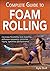 Complete Guide to Foam Rolling