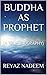 Buddha as Prophet: A True B...