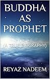 Buddha as Prophet: A True Biography Buddha as Prophet: A True Biography