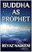 Buddha as Prophet: A True Biography