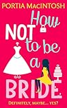 How Not to be a Bride by Portia MacIntosh