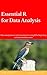 Essential R For Data Analysis: Data manipulation and visualization using R for beginning and intermediate users