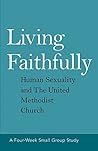 Living Faithfully: Human Sexuality and The United Methodist Church Living Faithfully: Human Sexuality and The United Methodist Church