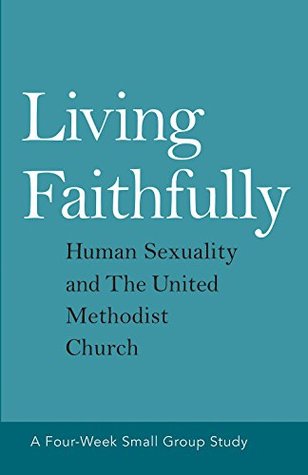 Living Faithfully: Human Sexuality and The United Methodist Church (Kindle Edition)