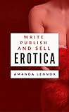 Write, Publish, and Sell Erotica by Amanda Lennox
