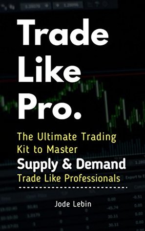 Trade Like Pro. The Ultimate Trading Kit to Master Supply & Demand: Trade Like Professionals (Kindle Edition)