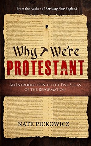 Why We're Protestant: An Introduction to the Five Solas of the Reformation (Kindle Edition)