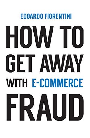 How To Get Away With E-Commerce Fraud (Kindle Edition)