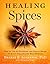 Healing Spices: How to Use 50 Everyday and Exotic Spices to Boost Health and Beat Disease