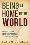 Being at Home in the World: Cross-Cultural Leadership Lessons to Guide Your Journey Book cover for Being at Home in the World: Cross-Cultural Leadership Lessons to Guide Your Journey