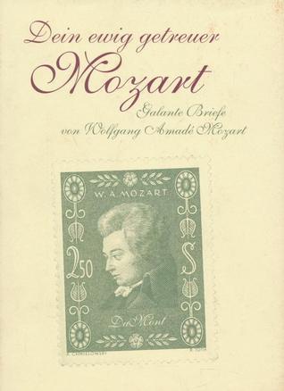 Dein ewig getreuter Mozart. Galante Briefe von Wolfgang Amadeus Mozart.