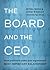 The Board and the CEO: Seven practices to protect your organization's most important relationship