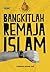 Bangkitlah Remaja Islam