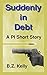 Suddenly in Debt: A PI Shor...