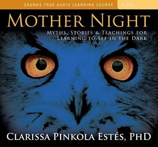 Mother Night  - Myths, Stories and Teachings for Learning to See in the Dark  - Clarissa Pinkola Estés