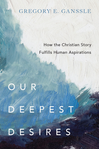 Our Deepest Desires: How the Christian Story Fulfills Human Aspirations (Paperback)