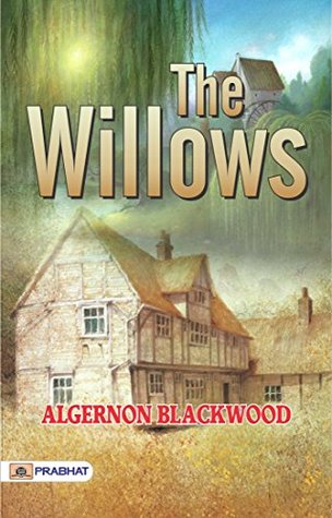 The Willows: Supernatural Stories; Tales of Ghosts and Mystery - Haunting Tales: Unveiling the Secrets of The Willows and Other Supernatural Stories by Algernon Blackwood