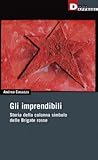 Gli imprendibili. Storia della colonna simbolo delle Brigate Rosse