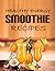 Healthy Smoothie Recipes: D...
