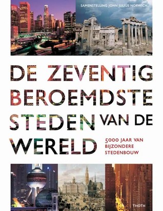 De zeventig beroemdste steden van de wereld. 5000 jaar van bijzondere stedenbouw