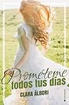 Prométeme todos tus días by Clara Álbori Prométeme todos tus días by Clara Álbori