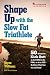 Shape Up with the Slow Fat Triathlete: 50 Ways to Kick Butt on the Field, in the Pool, or at the Gym -- No Matter What Your Size and Shape