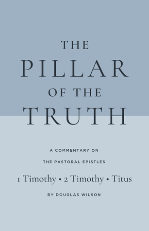 The Pillar of the Truth: A Commentary on the Pastoral Epistles (1 Timothy, 2 Timothy, and Titus)