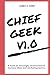 Chief Geek v1.0: A book on ...