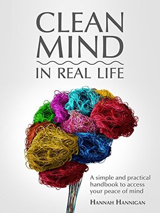 CLEAN MIND (in real life) - How to stop feeling overwhelmed with everything ~ A simple, innovative, and practical handbook to discipline your mind
