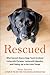 Rescued: What Second-Chance Dogs Teach Us About Living with Purpose, Loving with Abandon,and Finding Joy in the Little Things