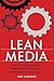 Lean Media: How to focus creativity, streamline production, and create media that audiences love