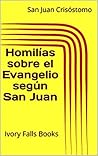 Homilías sobre el Evangelio según San Juan (Spanish Edition)