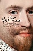 The King's Assassin: The Fatal Affair of George Villiers and James I