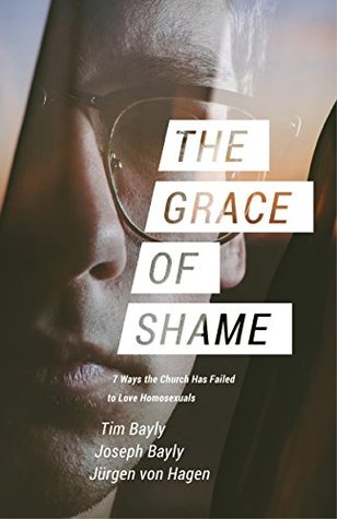 The Grace of Shame: 7 Ways the Church Has Failed to Love Homosexuals (Kindle Edition)