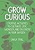 Grow Curious: Creative Acti...