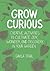 Grow Curious: Creative Activities to Cultivate Joy, Wonder, and Discovery in Your Garden