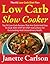 Low Carb Slow Cooker: Top 54 Low Carb Recipes That Are Quick And Easy To Cook With STEP-BY-STEP Instructions For Outstanding And Extraordinary Heath - ... carb recipe book,low carb diet books)