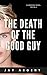 The Death of the Good Guy (...