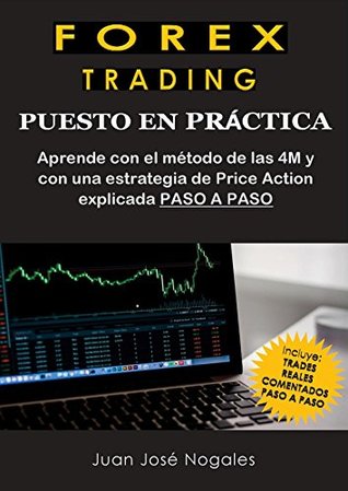 Forex Trading - Puesto en práctica: El método de las 4M + Estrategia de Price Action + Trades reales paso a paso (Spanish Edition)