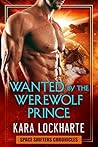 Wanted by the Werewolf Prince by Kara Lockharte