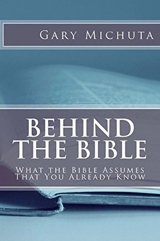 Behind the Bible: What The Bible Assumes That You Already Know (Kindle Edition)