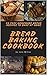 Bread Baking Cookbook: 50 E...
