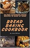 Bread Baking Cookbook: 50 Easy Homemade Bread Recipes to Bake at Home (Baking Series Book 2)