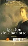 Le don de Charlotte by Victoria Glendinning