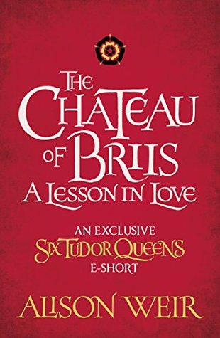 The Chateau of Briis: A Lesson in Love (Six Tudor Queens #2.6)