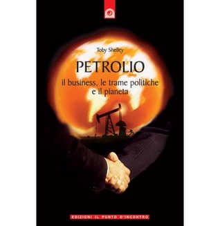 Petrolio. Il business, le trame politiche e il pianeta