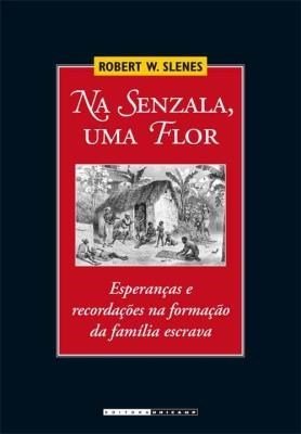 Na Senzala, Uma Flor: Esperanças e recordações na formação da família escrava (Paperback)